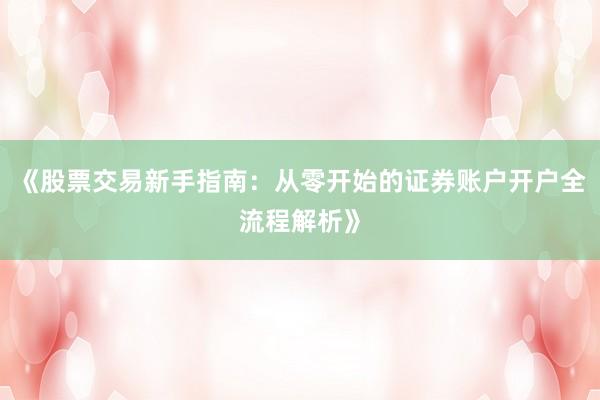《股票交易新手指南：从零开始的证券账户开户全流程解析》