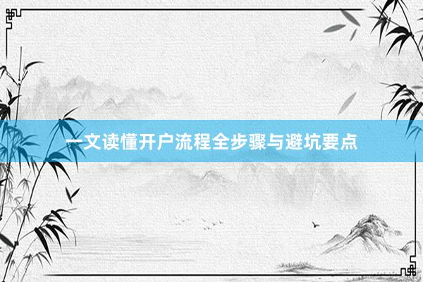 一文读懂开户流程全步骤与避坑要点