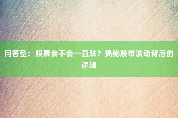 问答型：股票会不会一直跌？揭秘股市波动背后的逻辑