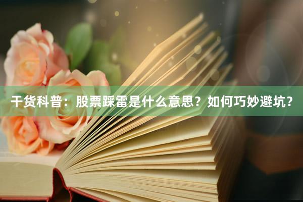 干货科普：股票踩雷是什么意思？如何巧妙避坑？