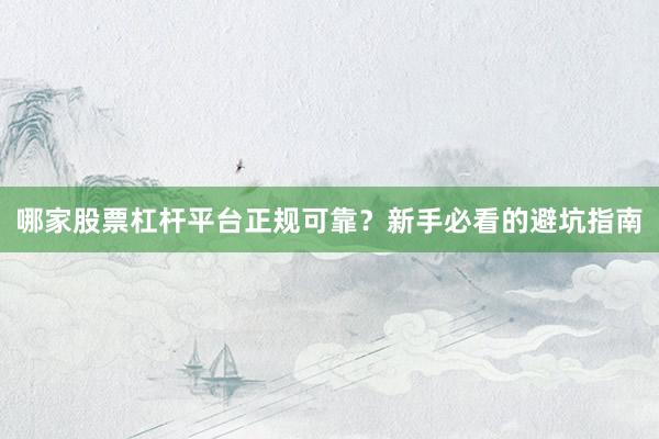 哪家股票杠杆平台正规可靠？新手必看的避坑指南