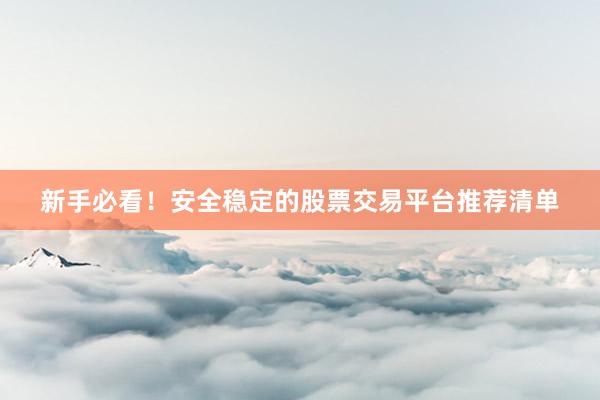 新手必看!安全稳定的股票交易平台推荐清单