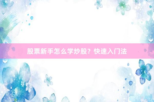 股票新手怎么学炒股？快速入门法