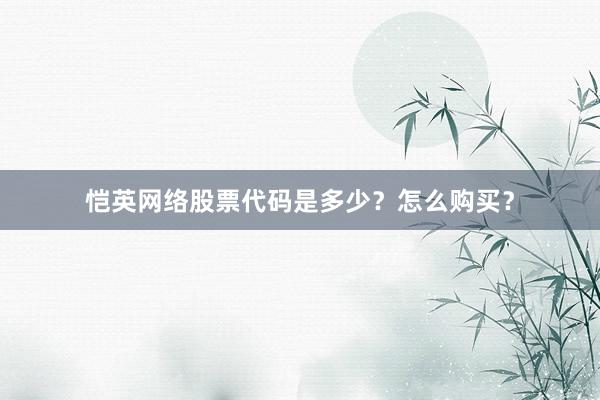 恺英网络股票代码是多少？怎么购买？