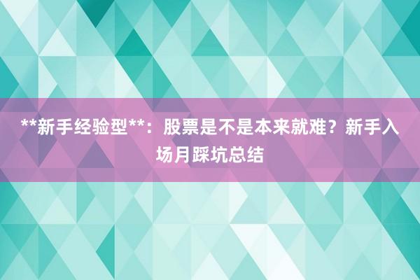 **新手经验型**:股票是不是本来就难?新手入场月踩坑总结