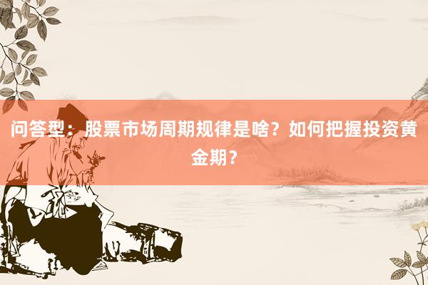 问答型：股票市场周期规律是啥？如何把握投资黄金期？