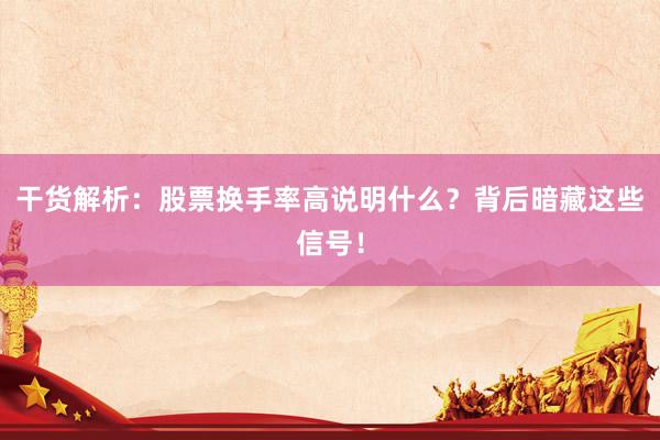 干货解析：股票换手率高说明什么？背后暗藏这些信号！