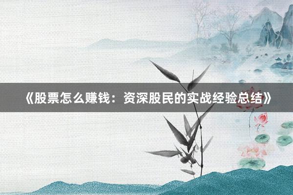 《股票怎么赚钱：资深股民的实战经验总结》
