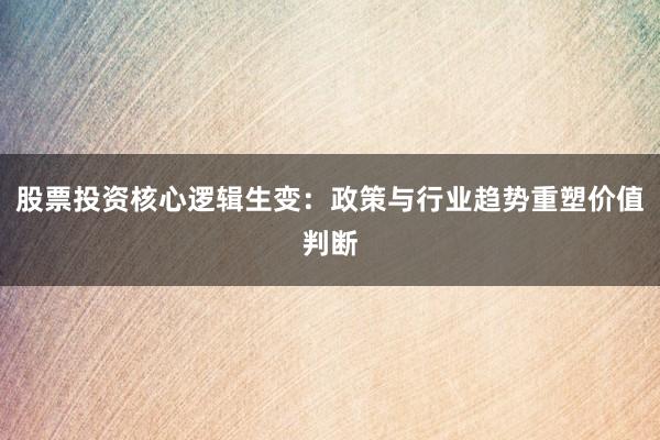 股票投资核心逻辑生变：政策与行业趋势重塑价值判断