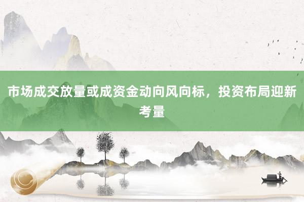 市场成交放量或成资金动向风向标，投资布局迎新考量