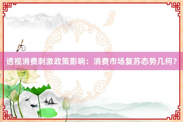 透视消费刺激政策影响：消费市场复苏态势几何？