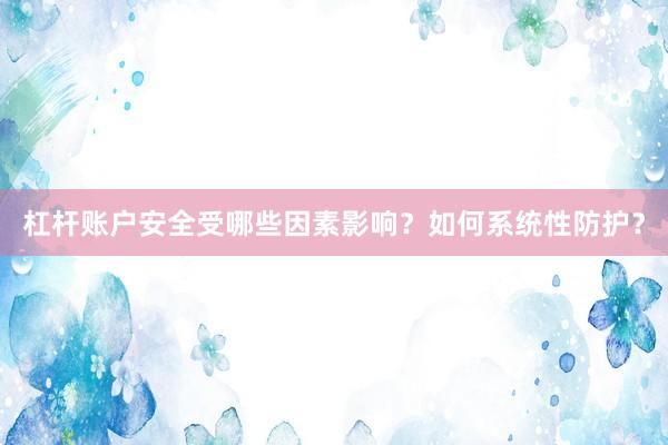 杠杆账户安全受哪些因素影响？如何系统性防护？