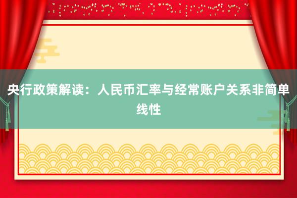 央行政策解读：人民币汇率与经常账户关系非简单线性